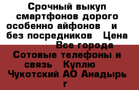 Срочный выкуп смартфонов дорого особенно айфонов 7 и 7  без посредников › Цена ­ 8 990 - Все города Сотовые телефоны и связь » Куплю   . Чукотский АО,Анадырь г.